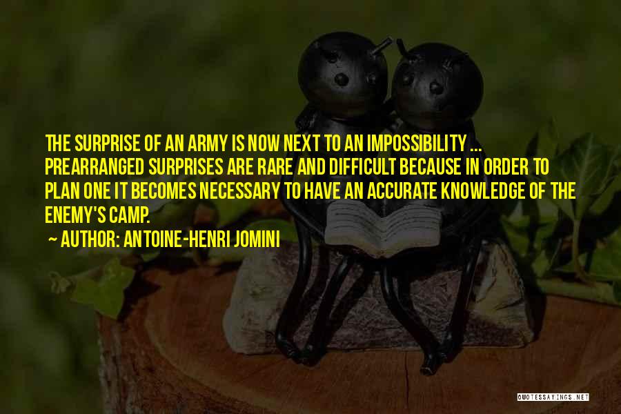 Antoine-Henri Jomini Quotes: The Surprise Of An Army Is Now Next To An Impossibility ... Prearranged Surprises Are Rare And Difficult Because In