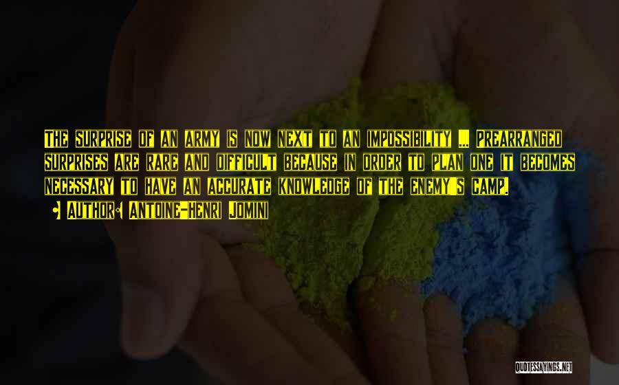 Antoine-Henri Jomini Quotes: The Surprise Of An Army Is Now Next To An Impossibility ... Prearranged Surprises Are Rare And Difficult Because In