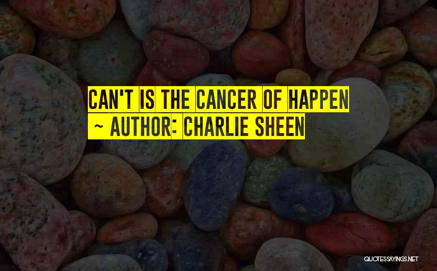 Charlie Sheen Quotes: Can't Is The Cancer Of Happen