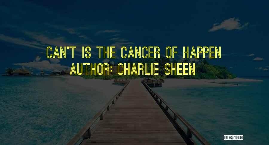Charlie Sheen Quotes: Can't Is The Cancer Of Happen