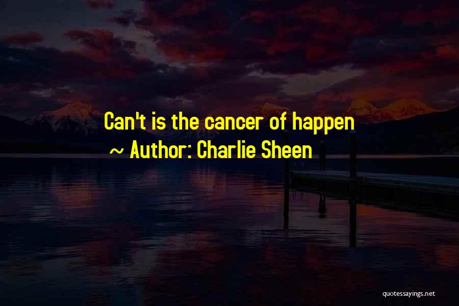 Charlie Sheen Quotes: Can't Is The Cancer Of Happen