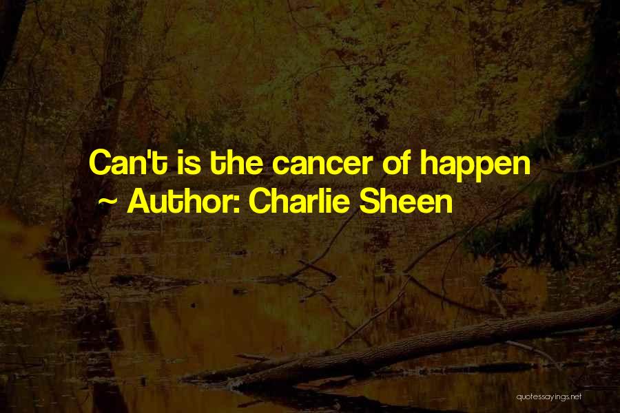 Charlie Sheen Quotes: Can't Is The Cancer Of Happen