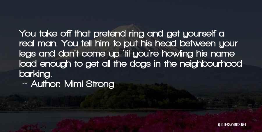 Mimi Strong Quotes: You Take Off That Pretend Ring And Get Yourself A Real Man. You Tell Him To Put His Head Between