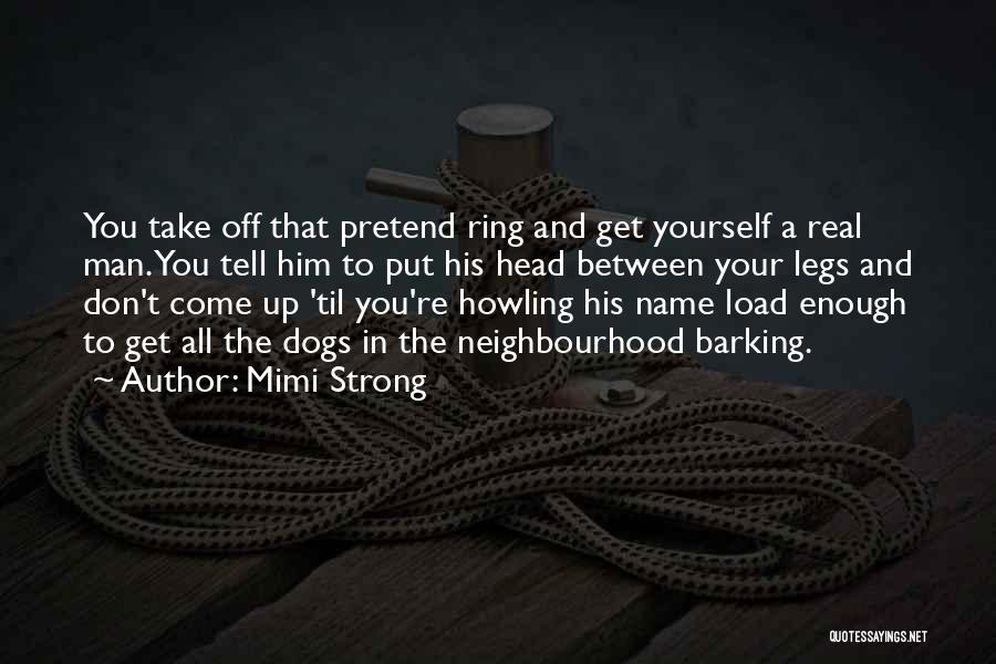 Mimi Strong Quotes: You Take Off That Pretend Ring And Get Yourself A Real Man. You Tell Him To Put His Head Between