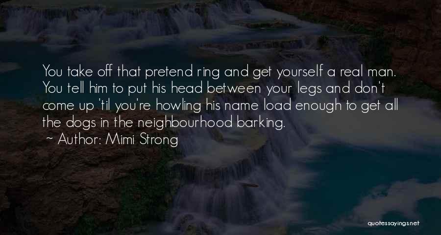 Mimi Strong Quotes: You Take Off That Pretend Ring And Get Yourself A Real Man. You Tell Him To Put His Head Between