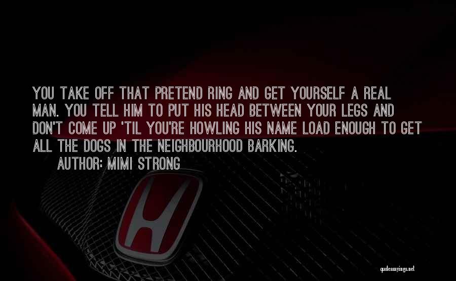 Mimi Strong Quotes: You Take Off That Pretend Ring And Get Yourself A Real Man. You Tell Him To Put His Head Between