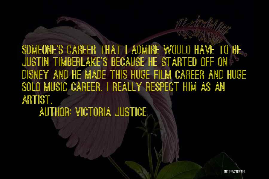 Victoria Justice Quotes: Someone's Career That I Admire Would Have To Be Justin Timberlake's Because He Started Off On Disney And He Made