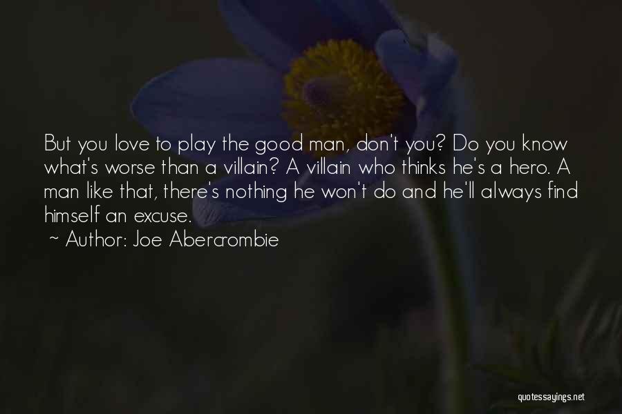 Joe Abercrombie Quotes: But You Love To Play The Good Man, Don't You? Do You Know What's Worse Than A Villain? A Villain