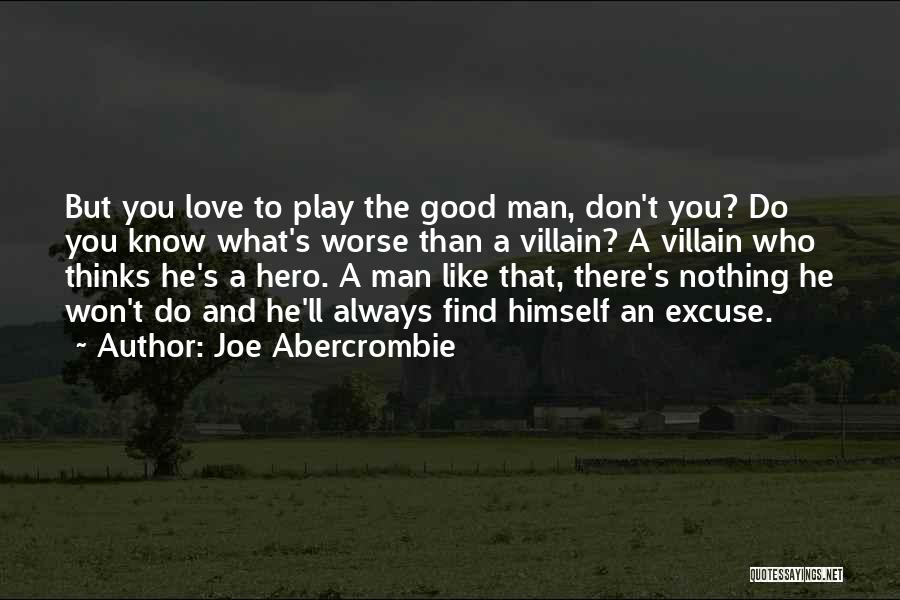 Joe Abercrombie Quotes: But You Love To Play The Good Man, Don't You? Do You Know What's Worse Than A Villain? A Villain