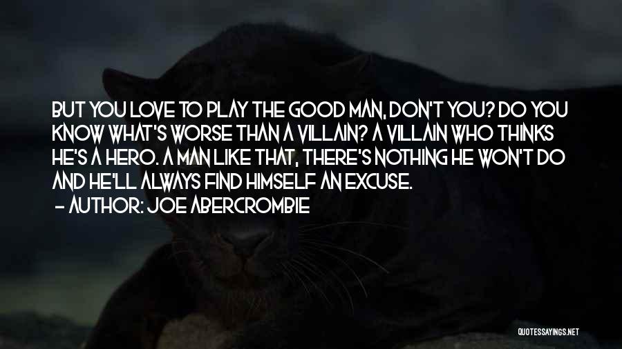 Joe Abercrombie Quotes: But You Love To Play The Good Man, Don't You? Do You Know What's Worse Than A Villain? A Villain