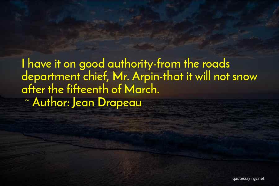 Jean Drapeau Quotes: I Have It On Good Authority-from The Roads Department Chief, Mr. Arpin-that It Will Not Snow After The Fifteenth Of