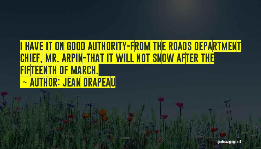 Jean Drapeau Quotes: I Have It On Good Authority-from The Roads Department Chief, Mr. Arpin-that It Will Not Snow After The Fifteenth Of