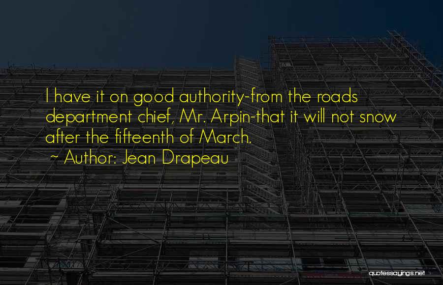 Jean Drapeau Quotes: I Have It On Good Authority-from The Roads Department Chief, Mr. Arpin-that It Will Not Snow After The Fifteenth Of