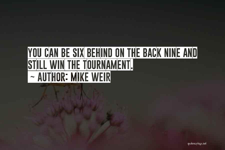 Mike Weir Quotes: You Can Be Six Behind On The Back Nine And Still Win The Tournament.