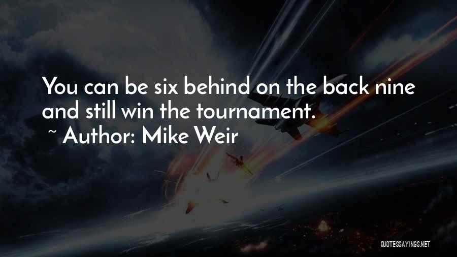 Mike Weir Quotes: You Can Be Six Behind On The Back Nine And Still Win The Tournament.