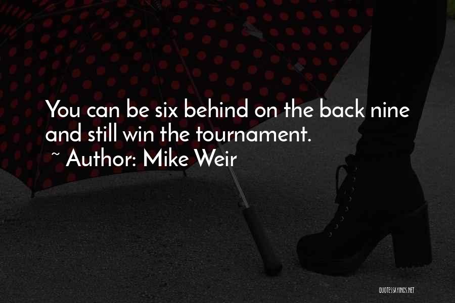 Mike Weir Quotes: You Can Be Six Behind On The Back Nine And Still Win The Tournament.