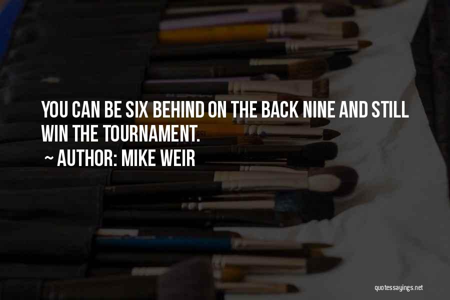Mike Weir Quotes: You Can Be Six Behind On The Back Nine And Still Win The Tournament.