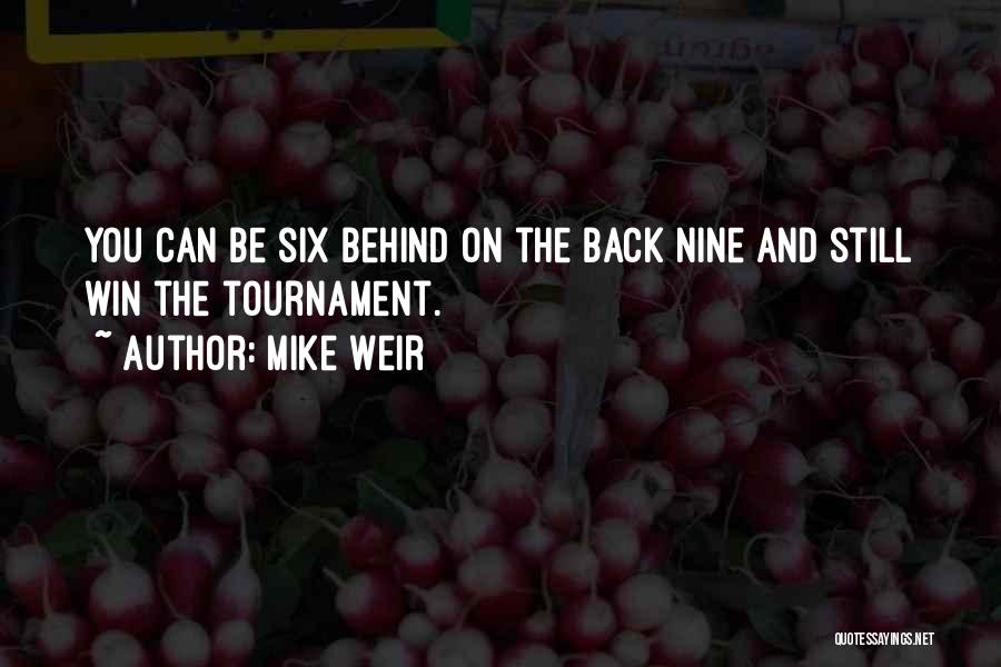 Mike Weir Quotes: You Can Be Six Behind On The Back Nine And Still Win The Tournament.