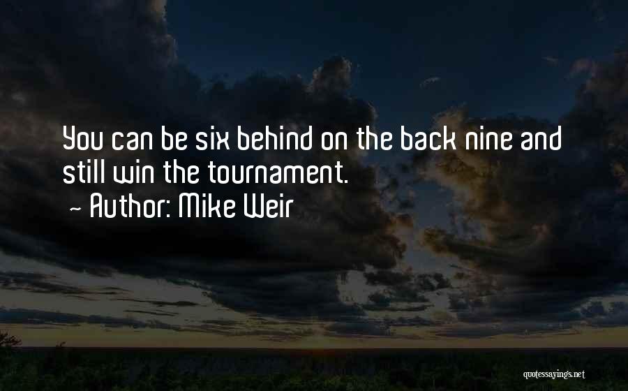 Mike Weir Quotes: You Can Be Six Behind On The Back Nine And Still Win The Tournament.