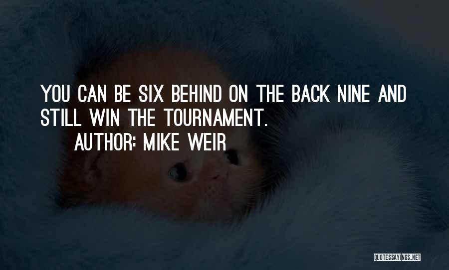 Mike Weir Quotes: You Can Be Six Behind On The Back Nine And Still Win The Tournament.