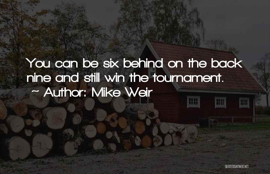 Mike Weir Quotes: You Can Be Six Behind On The Back Nine And Still Win The Tournament.