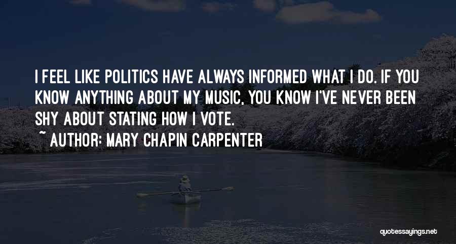 Mary Chapin Carpenter Quotes: I Feel Like Politics Have Always Informed What I Do. If You Know Anything About My Music, You Know I've