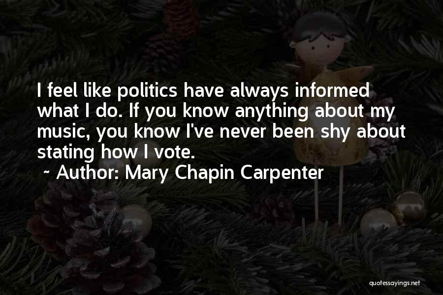 Mary Chapin Carpenter Quotes: I Feel Like Politics Have Always Informed What I Do. If You Know Anything About My Music, You Know I've