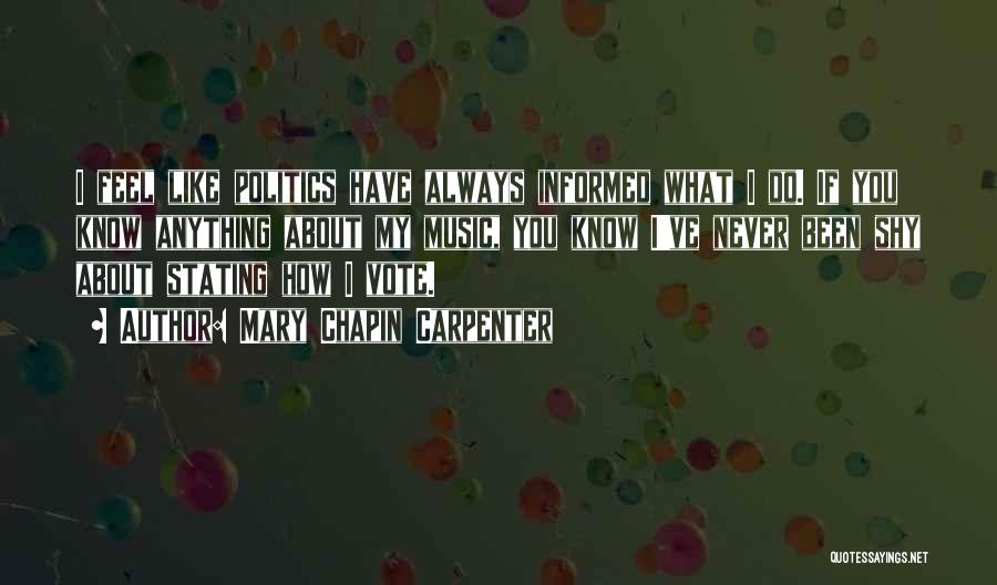 Mary Chapin Carpenter Quotes: I Feel Like Politics Have Always Informed What I Do. If You Know Anything About My Music, You Know I've