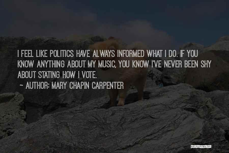 Mary Chapin Carpenter Quotes: I Feel Like Politics Have Always Informed What I Do. If You Know Anything About My Music, You Know I've