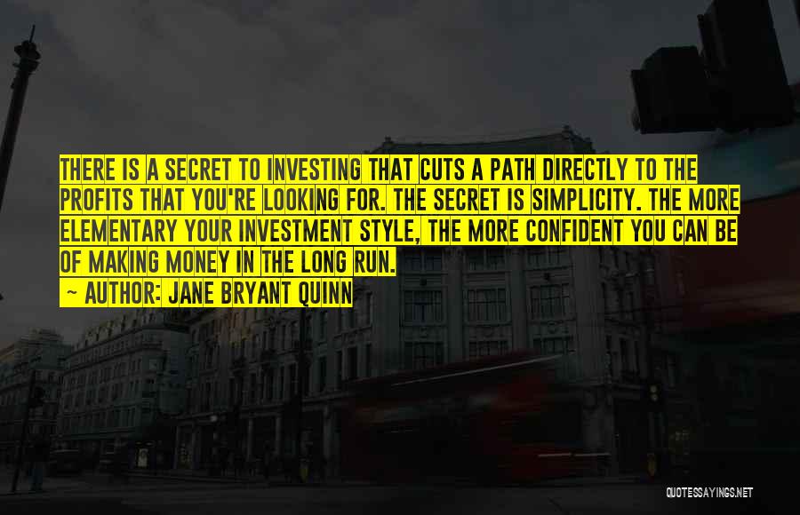 Jane Bryant Quinn Quotes: There Is A Secret To Investing That Cuts A Path Directly To The Profits That You're Looking For. The Secret