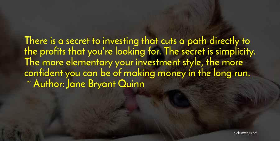 Jane Bryant Quinn Quotes: There Is A Secret To Investing That Cuts A Path Directly To The Profits That You're Looking For. The Secret