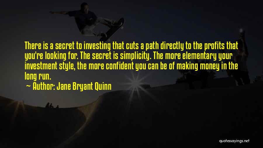 Jane Bryant Quinn Quotes: There Is A Secret To Investing That Cuts A Path Directly To The Profits That You're Looking For. The Secret