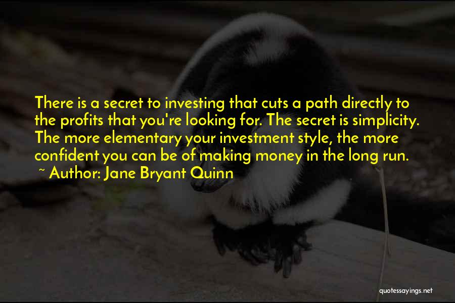 Jane Bryant Quinn Quotes: There Is A Secret To Investing That Cuts A Path Directly To The Profits That You're Looking For. The Secret