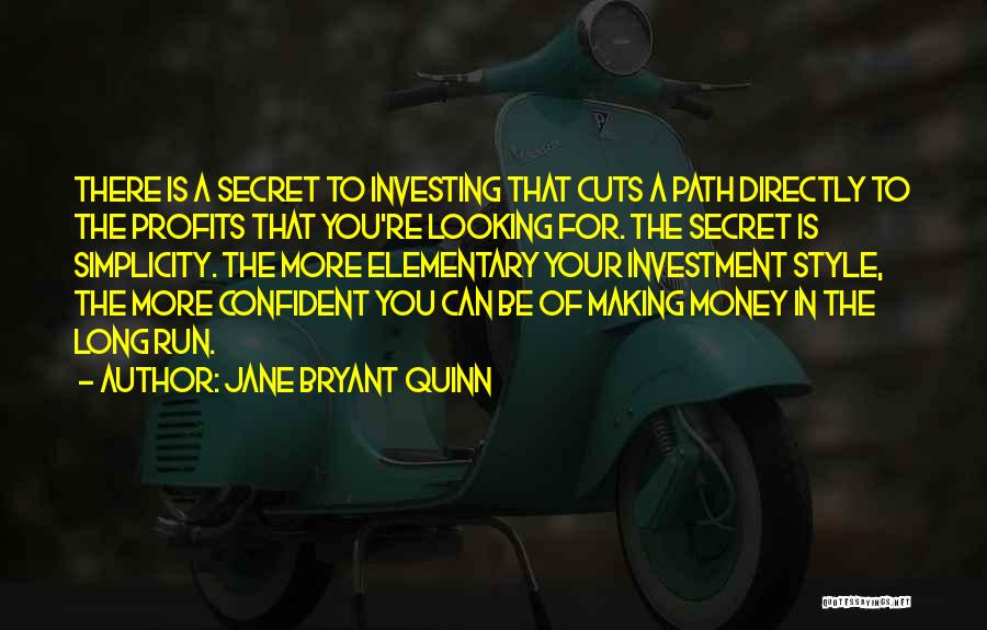 Jane Bryant Quinn Quotes: There Is A Secret To Investing That Cuts A Path Directly To The Profits That You're Looking For. The Secret