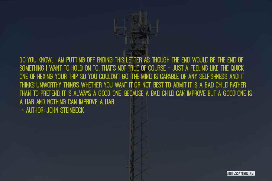 John Steinbeck Quotes: Do You Know, I Am Putting Off Ending This Letter As Though The End Would Be The End Of Something