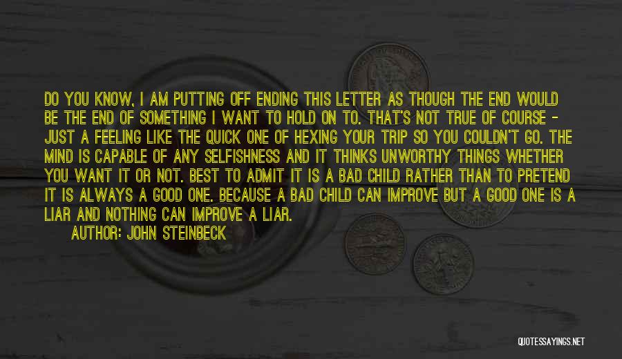 John Steinbeck Quotes: Do You Know, I Am Putting Off Ending This Letter As Though The End Would Be The End Of Something