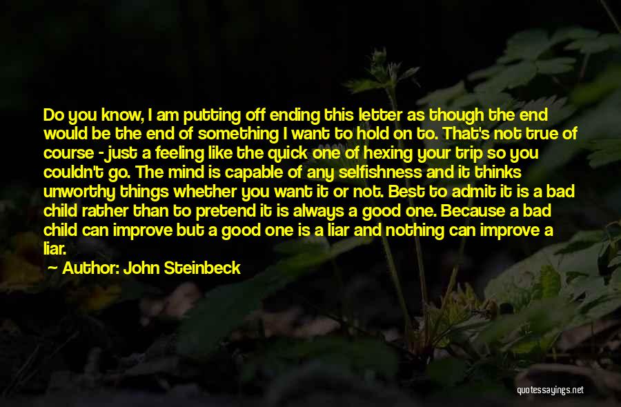John Steinbeck Quotes: Do You Know, I Am Putting Off Ending This Letter As Though The End Would Be The End Of Something