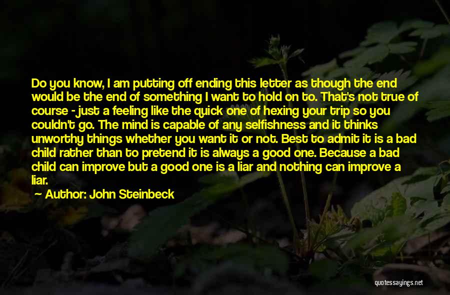 John Steinbeck Quotes: Do You Know, I Am Putting Off Ending This Letter As Though The End Would Be The End Of Something