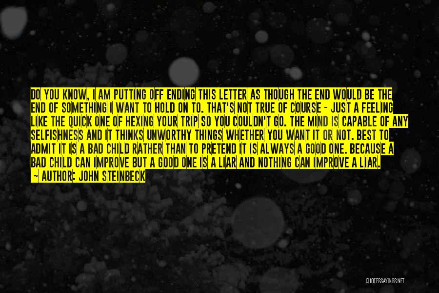 John Steinbeck Quotes: Do You Know, I Am Putting Off Ending This Letter As Though The End Would Be The End Of Something