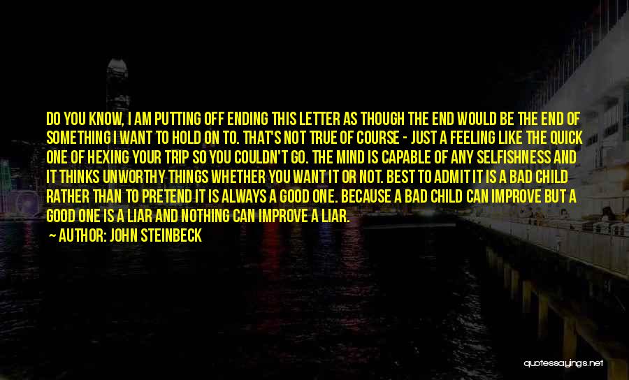 John Steinbeck Quotes: Do You Know, I Am Putting Off Ending This Letter As Though The End Would Be The End Of Something