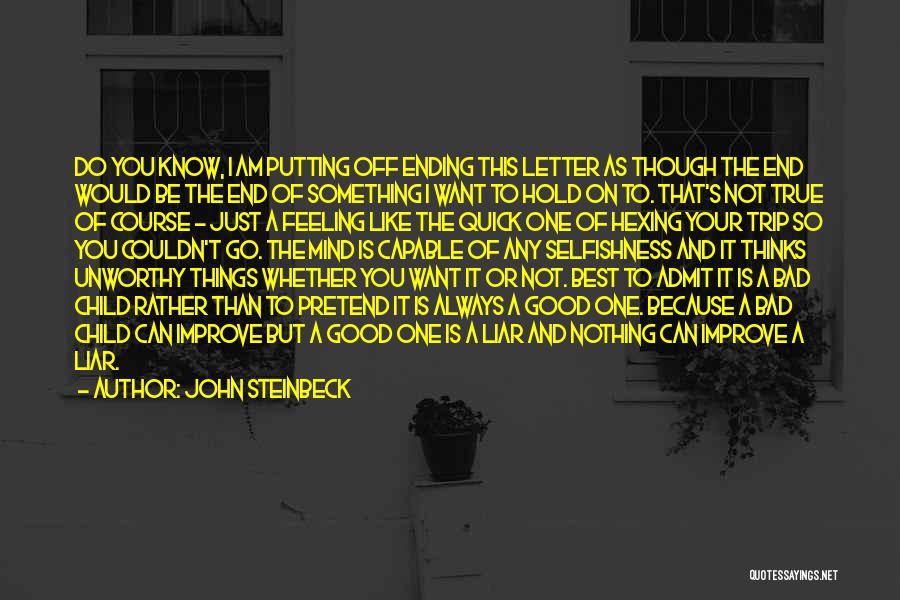 John Steinbeck Quotes: Do You Know, I Am Putting Off Ending This Letter As Though The End Would Be The End Of Something