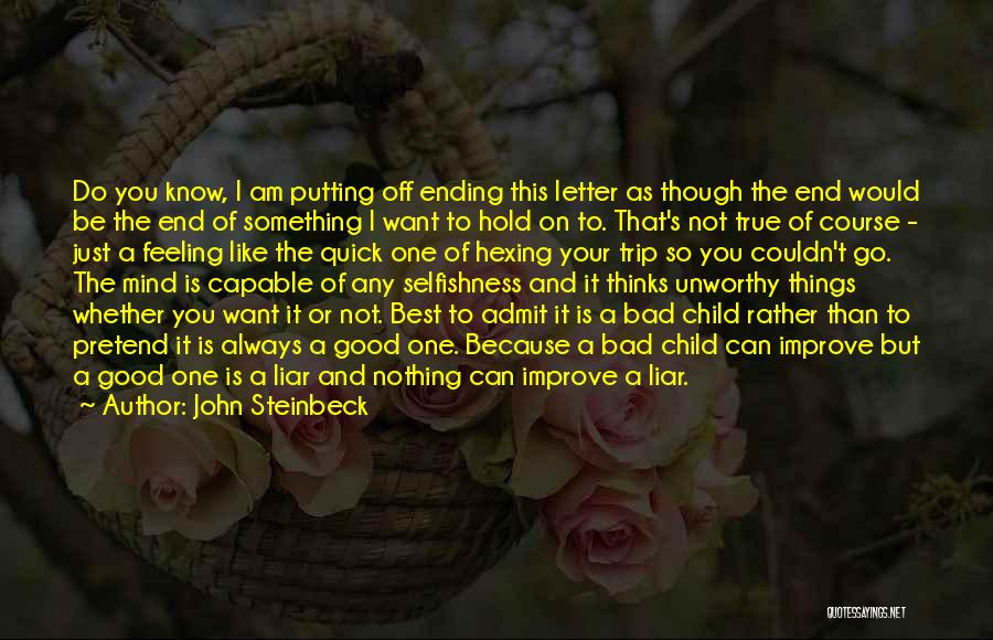 John Steinbeck Quotes: Do You Know, I Am Putting Off Ending This Letter As Though The End Would Be The End Of Something