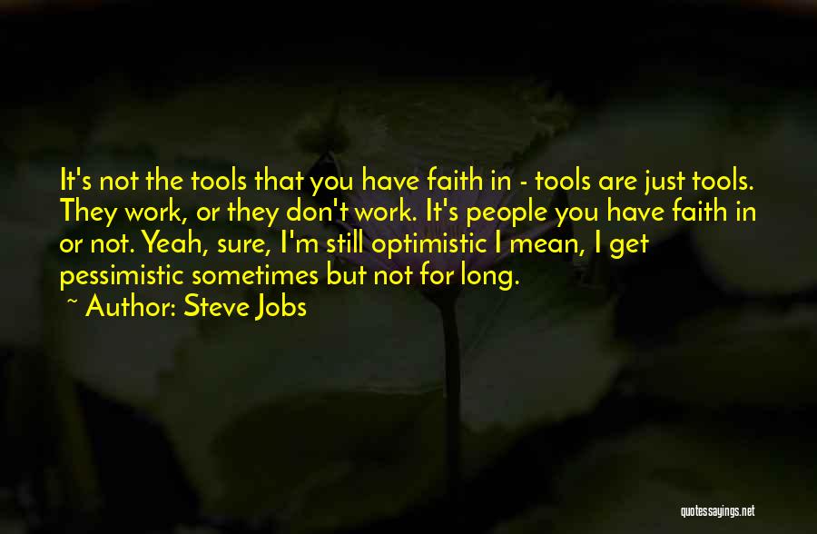 Steve Jobs Quotes: It's Not The Tools That You Have Faith In - Tools Are Just Tools. They Work, Or They Don't Work.