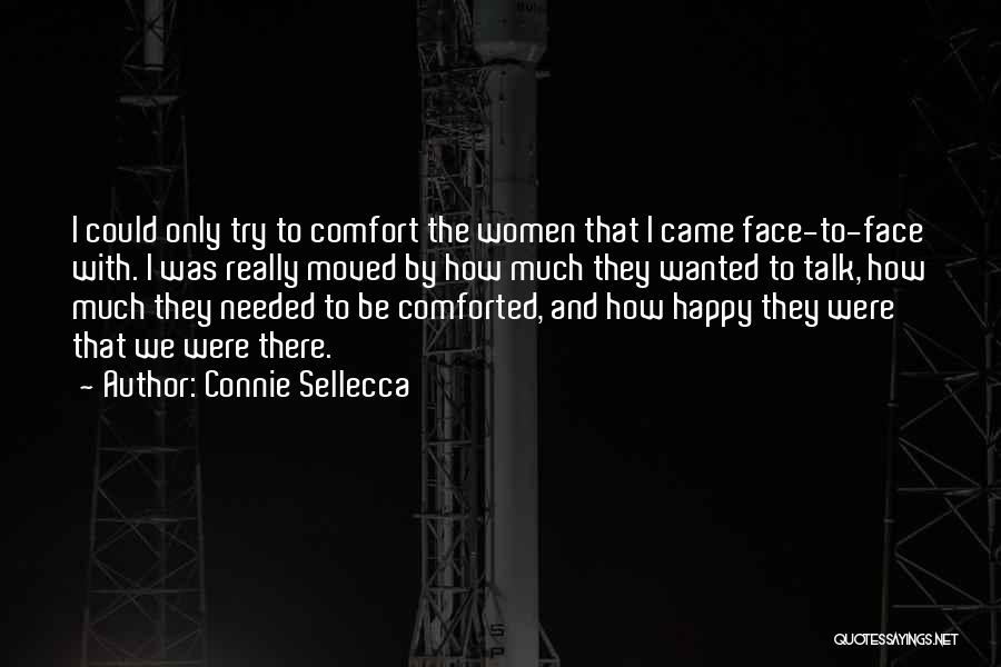 Connie Sellecca Quotes: I Could Only Try To Comfort The Women That I Came Face-to-face With. I Was Really Moved By How Much