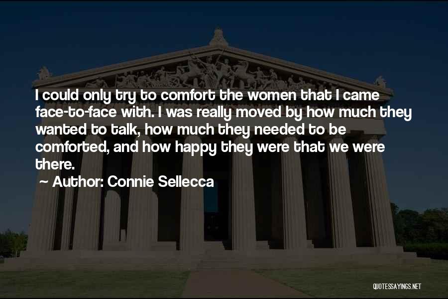 Connie Sellecca Quotes: I Could Only Try To Comfort The Women That I Came Face-to-face With. I Was Really Moved By How Much