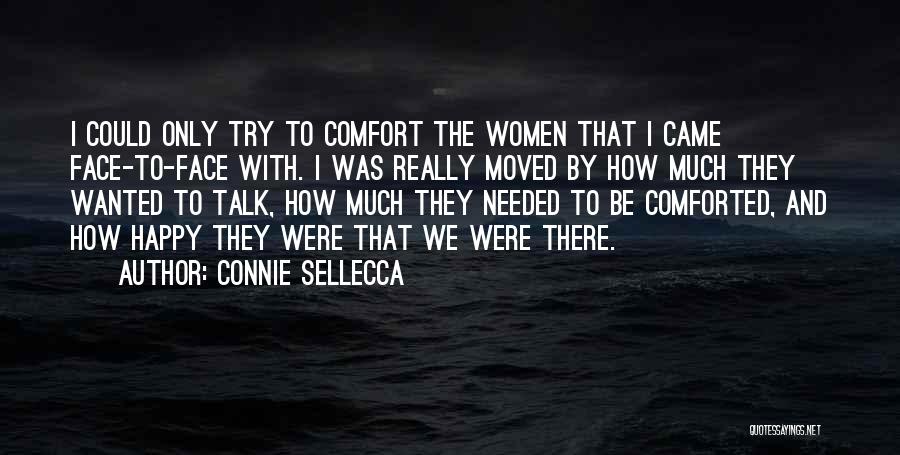 Connie Sellecca Quotes: I Could Only Try To Comfort The Women That I Came Face-to-face With. I Was Really Moved By How Much