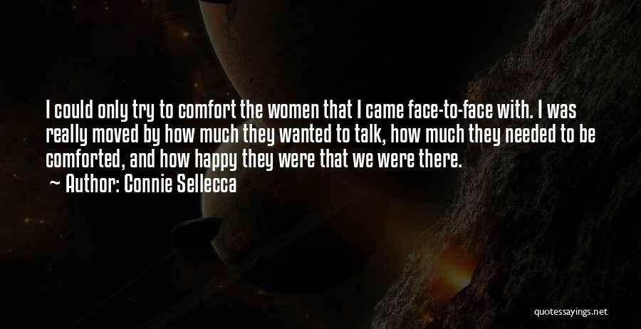 Connie Sellecca Quotes: I Could Only Try To Comfort The Women That I Came Face-to-face With. I Was Really Moved By How Much