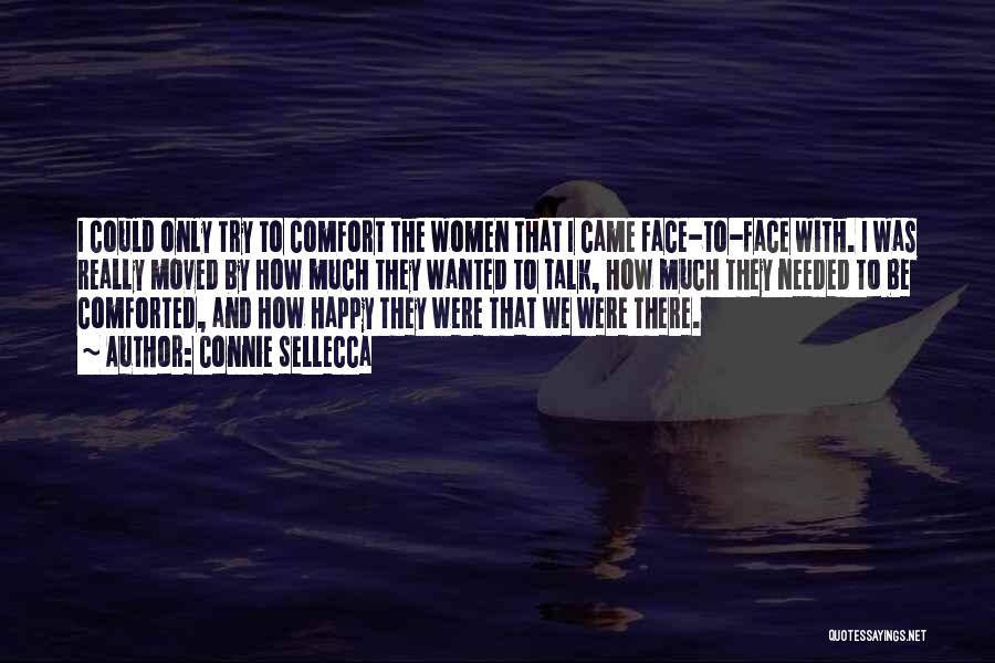 Connie Sellecca Quotes: I Could Only Try To Comfort The Women That I Came Face-to-face With. I Was Really Moved By How Much