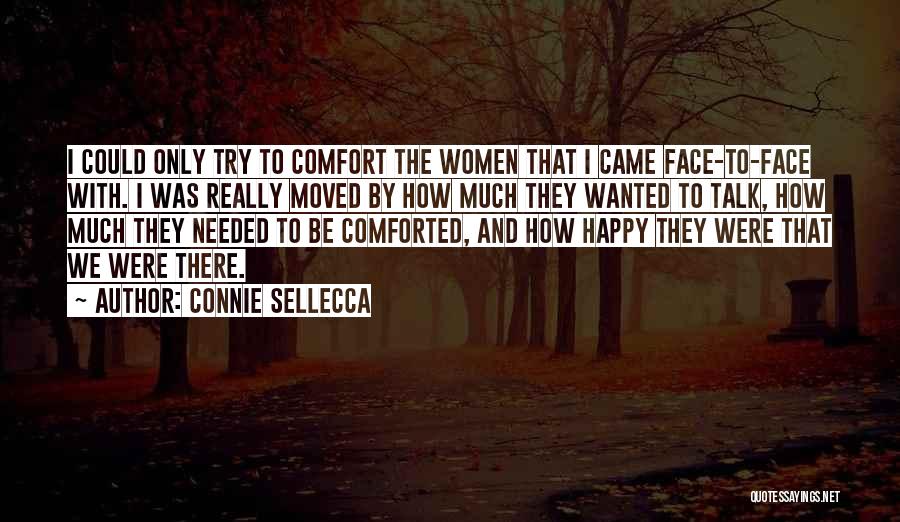 Connie Sellecca Quotes: I Could Only Try To Comfort The Women That I Came Face-to-face With. I Was Really Moved By How Much