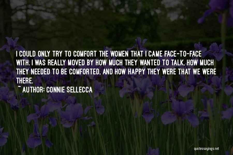 Connie Sellecca Quotes: I Could Only Try To Comfort The Women That I Came Face-to-face With. I Was Really Moved By How Much